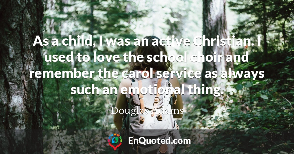 As a child, I was an active Christian. I used to love the school choir and remember the carol service as always such an emotional thing.