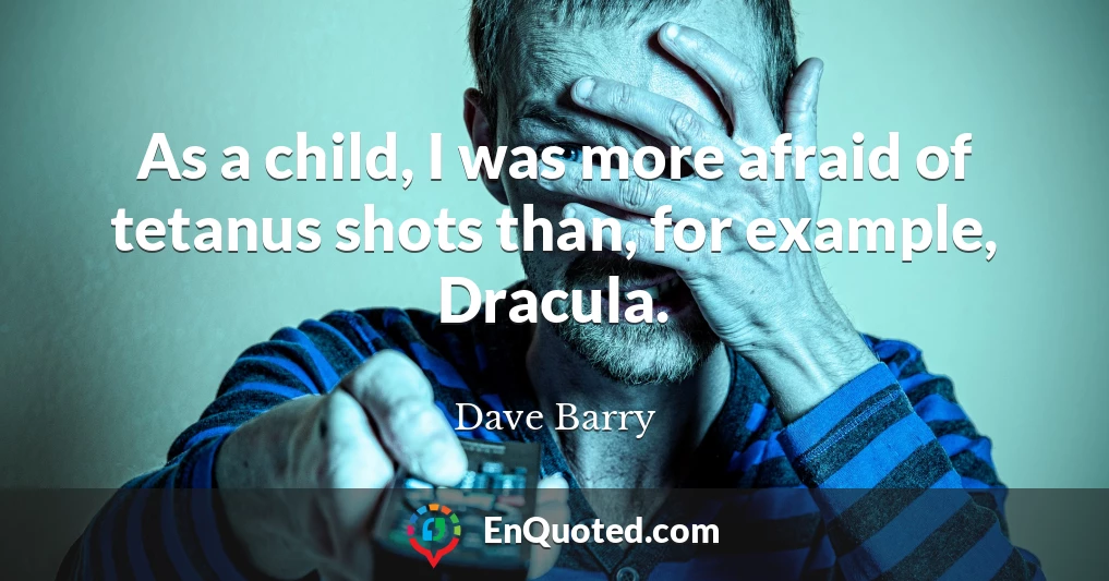 As a child, I was more afraid of tetanus shots than, for example, Dracula.