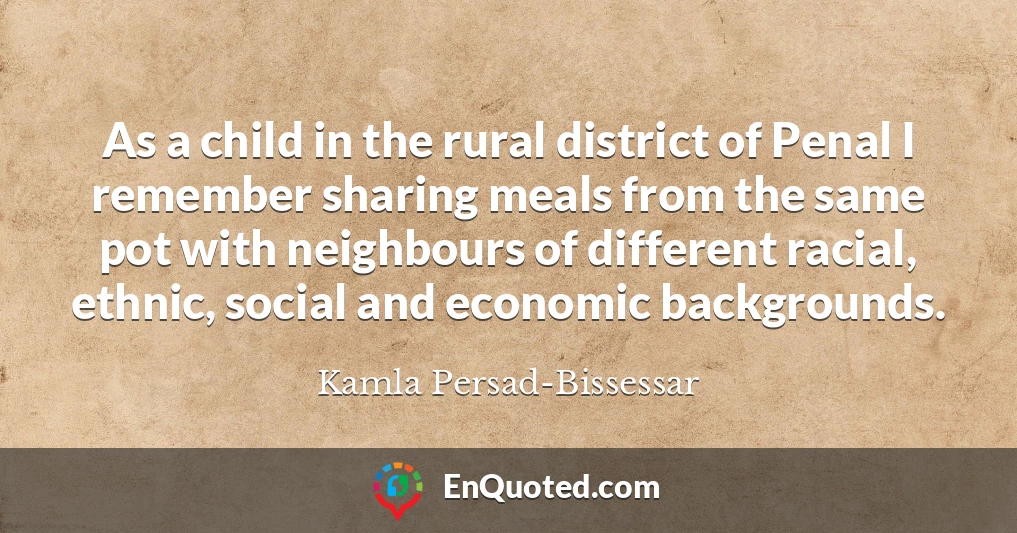 As a child in the rural district of Penal I remember sharing meals from the same pot with neighbours of different racial, ethnic, social and economic backgrounds.