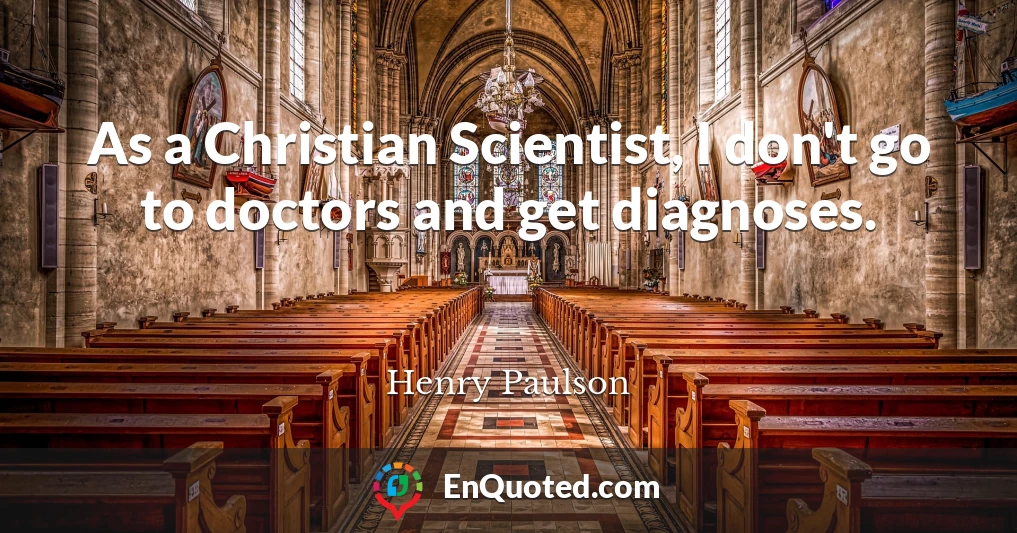 As a Christian Scientist, I don't go to doctors and get diagnoses.