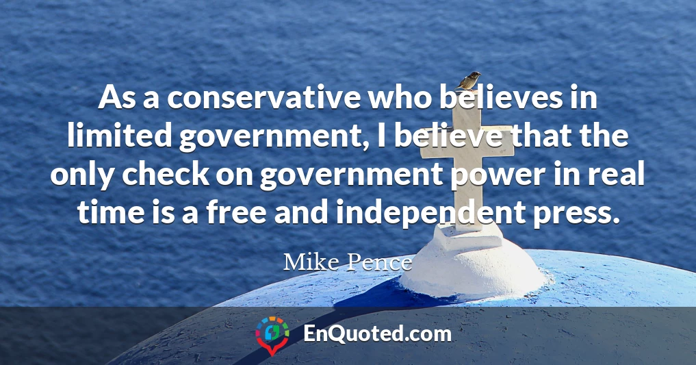 As a conservative who believes in limited government, I believe that the only check on government power in real time is a free and independent press.