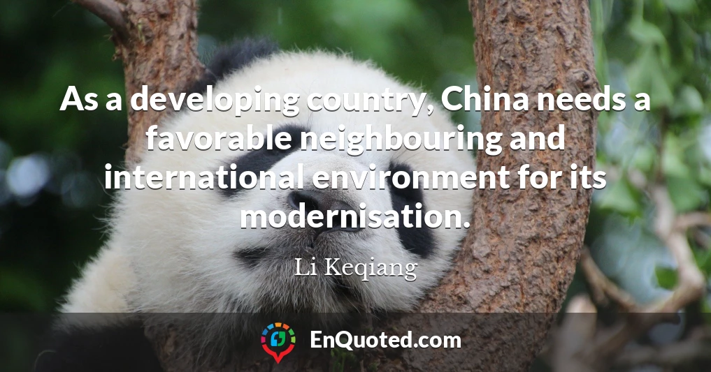 As a developing country, China needs a favorable neighbouring and international environment for its modernisation.