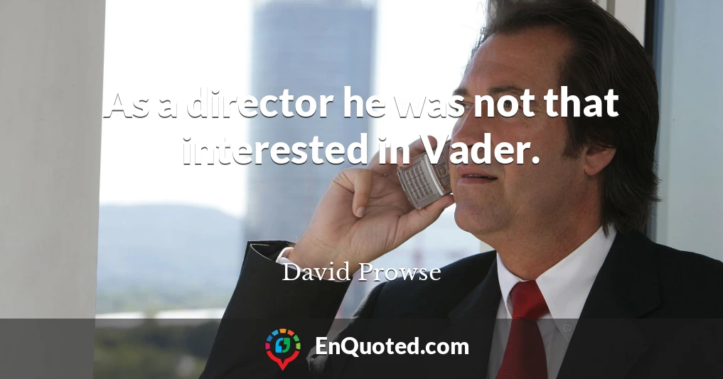 As a director he was not that interested in Vader.