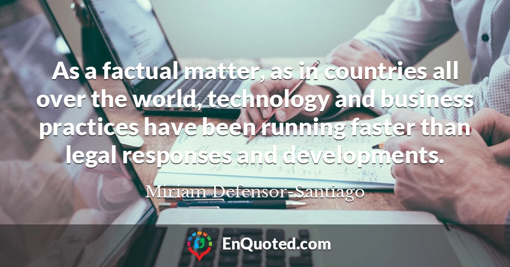 As a factual matter, as in countries all over the world, technology and business practices have been running faster than legal responses and developments.