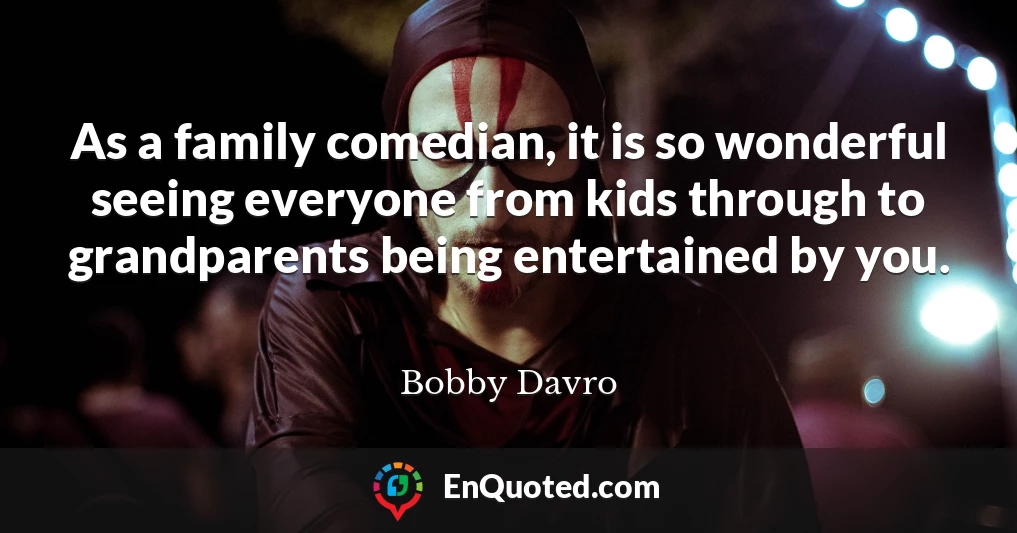 As a family comedian, it is so wonderful seeing everyone from kids through to grandparents being entertained by you.