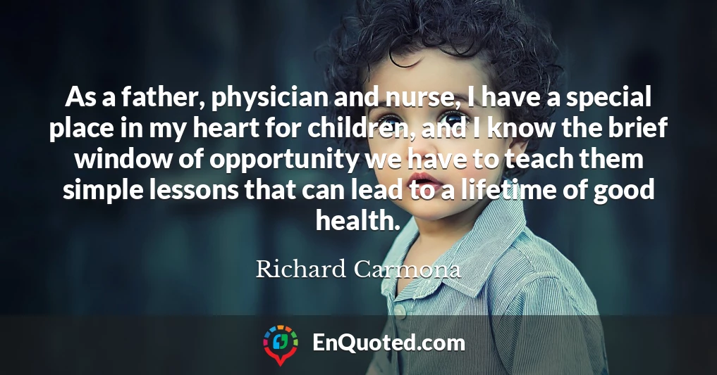 As a father, physician and nurse, I have a special place in my heart for children, and I know the brief window of opportunity we have to teach them simple lessons that can lead to a lifetime of good health.