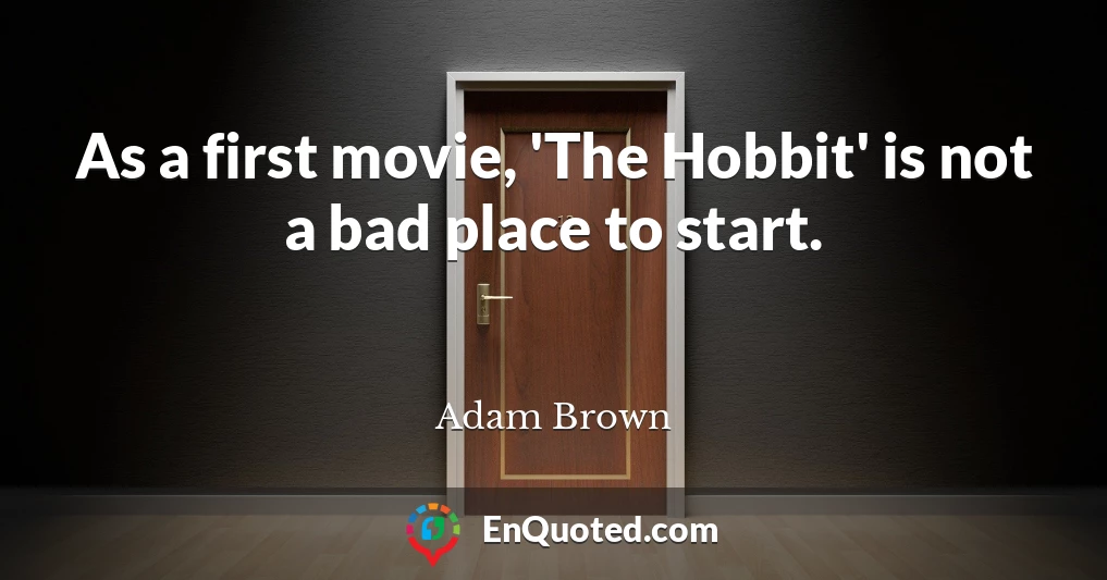 As a first movie, 'The Hobbit' is not a bad place to start.