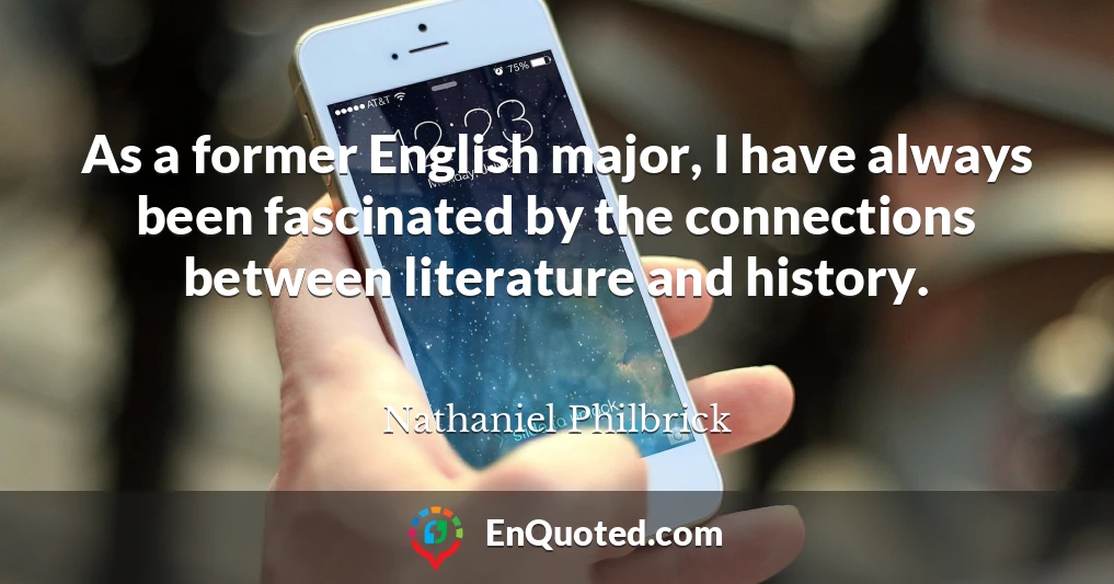As a former English major, I have always been fascinated by the connections between literature and history.
