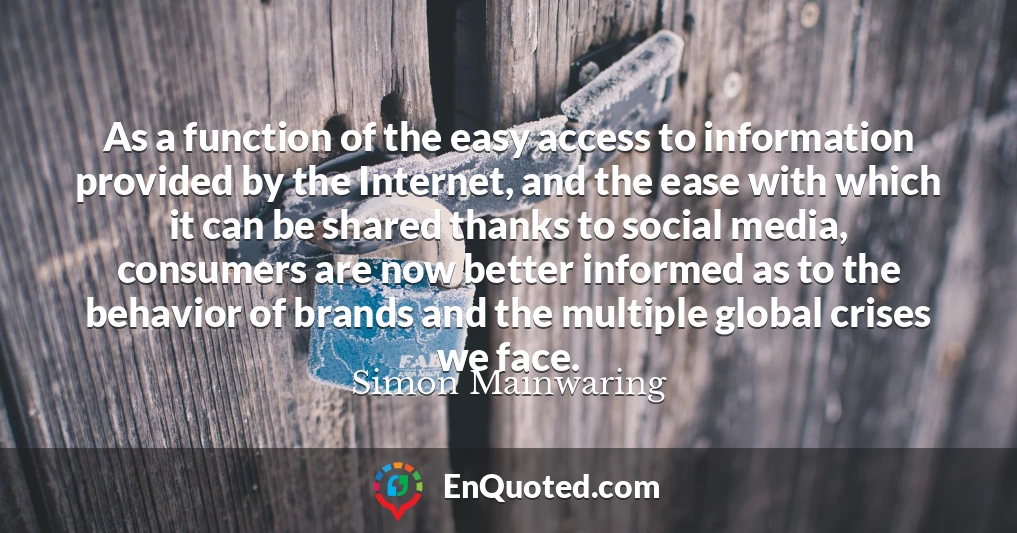 As a function of the easy access to information provided by the Internet, and the ease with which it can be shared thanks to social media, consumers are now better informed as to the behavior of brands and the multiple global crises we face.