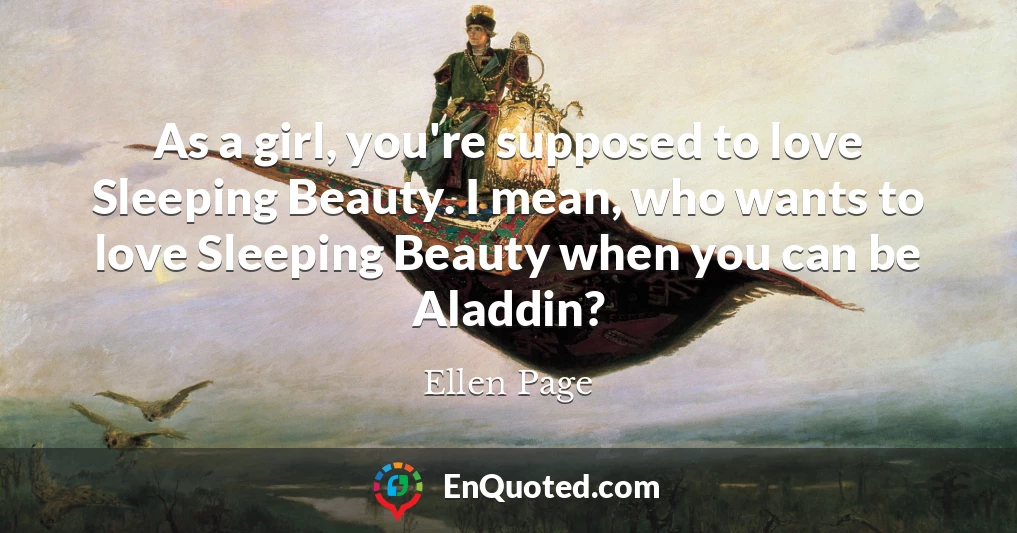 As a girl, you're supposed to love Sleeping Beauty. I mean, who wants to love Sleeping Beauty when you can be Aladdin?