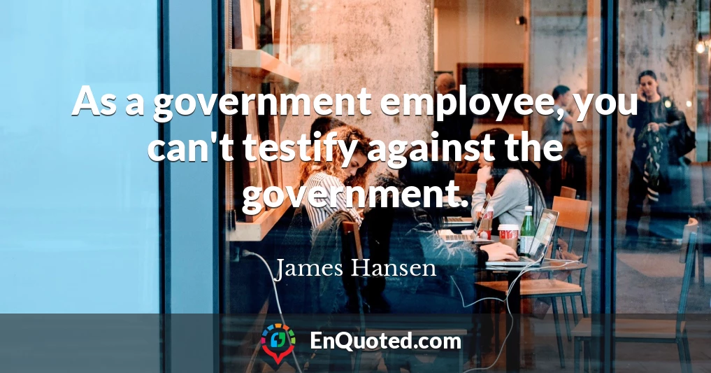 As a government employee, you can't testify against the government.