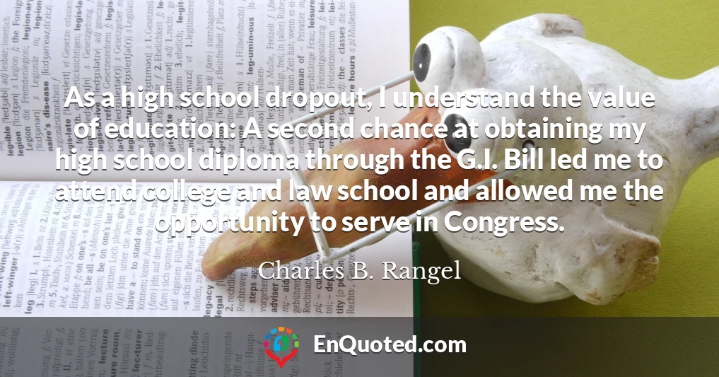 As a high school dropout, I understand the value of education: A second chance at obtaining my high school diploma through the G.I. Bill led me to attend college and law school and allowed me the opportunity to serve in Congress.