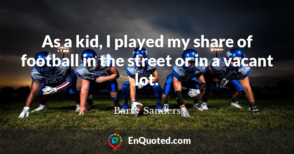 As a kid, I played my share of football in the street or in a vacant lot.