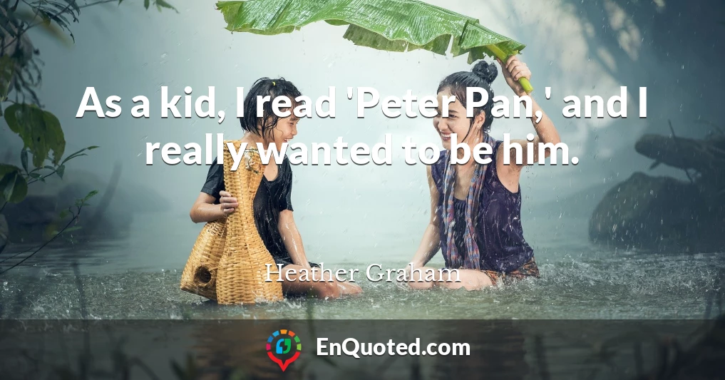 As a kid, I read 'Peter Pan,' and I really wanted to be him.