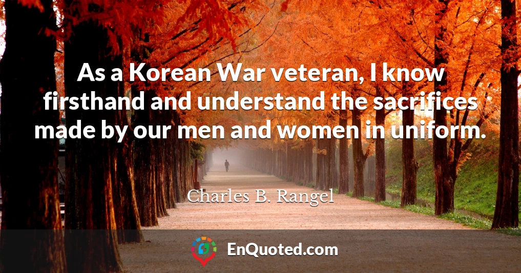 As a Korean War veteran, I know firsthand and understand the sacrifices made by our men and women in uniform.