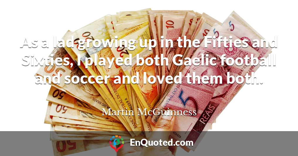 As a lad growing up in the Fifties and Sixties, I played both Gaelic football and soccer and loved them both.