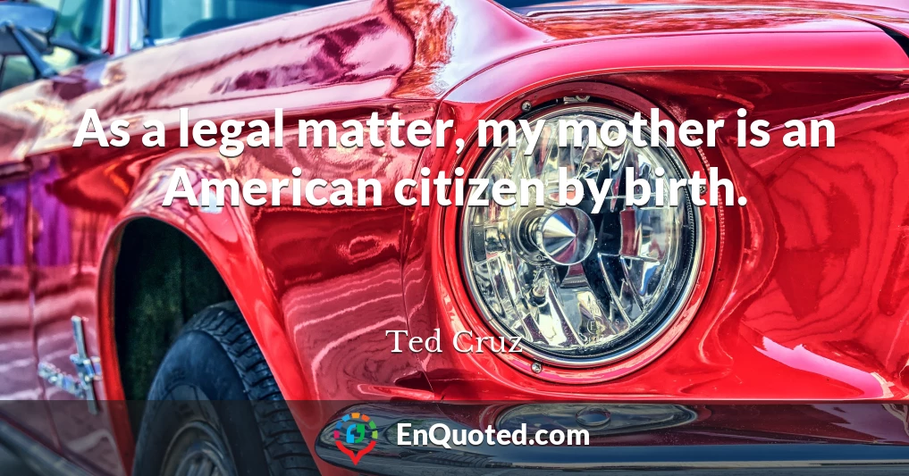 As a legal matter, my mother is an American citizen by birth.