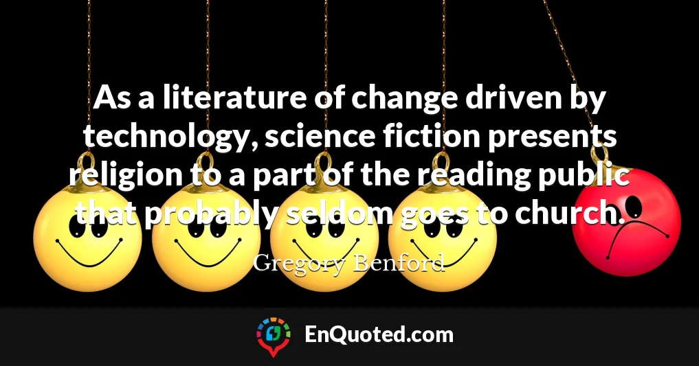 As a literature of change driven by technology, science fiction presents religion to a part of the reading public that probably seldom goes to church.
