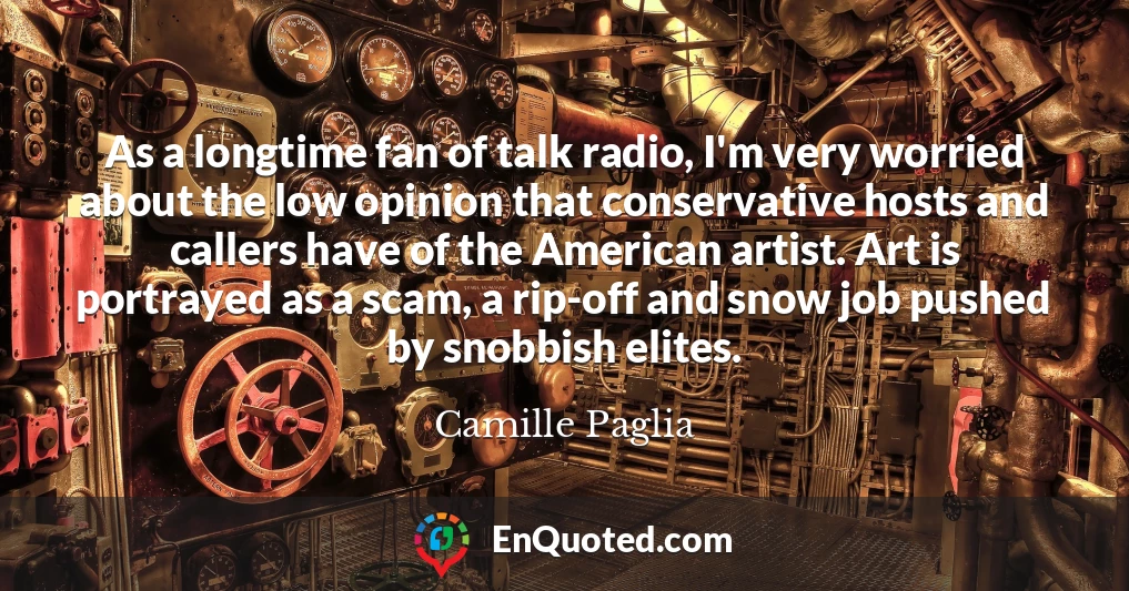 As a longtime fan of talk radio, I'm very worried about the low opinion that conservative hosts and callers have of the American artist. Art is portrayed as a scam, a rip-off and snow job pushed by snobbish elites.
