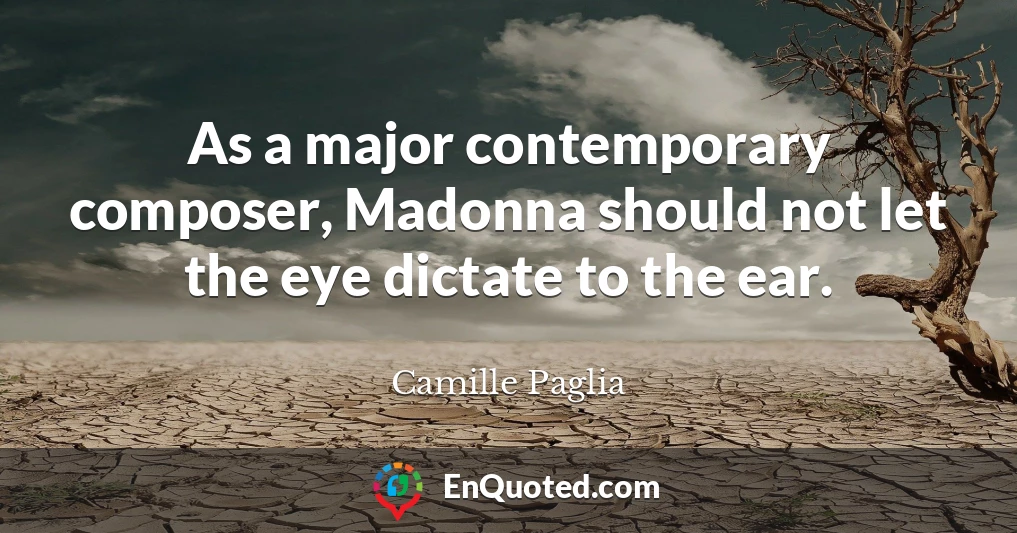 As a major contemporary composer, Madonna should not let the eye dictate to the ear.