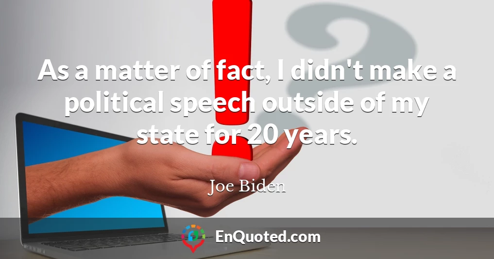 As a matter of fact, I didn't make a political speech outside of my state for 20 years.
