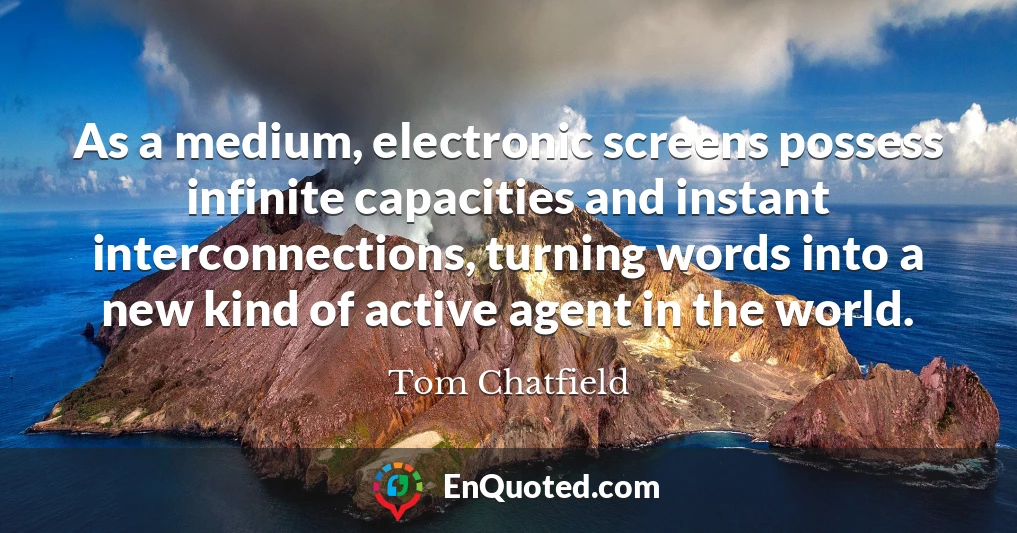 As a medium, electronic screens possess infinite capacities and instant interconnections, turning words into a new kind of active agent in the world.