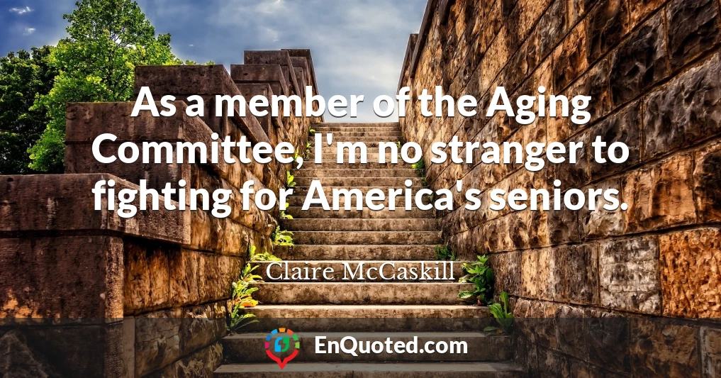 As a member of the Aging Committee, I'm no stranger to fighting for America's seniors.