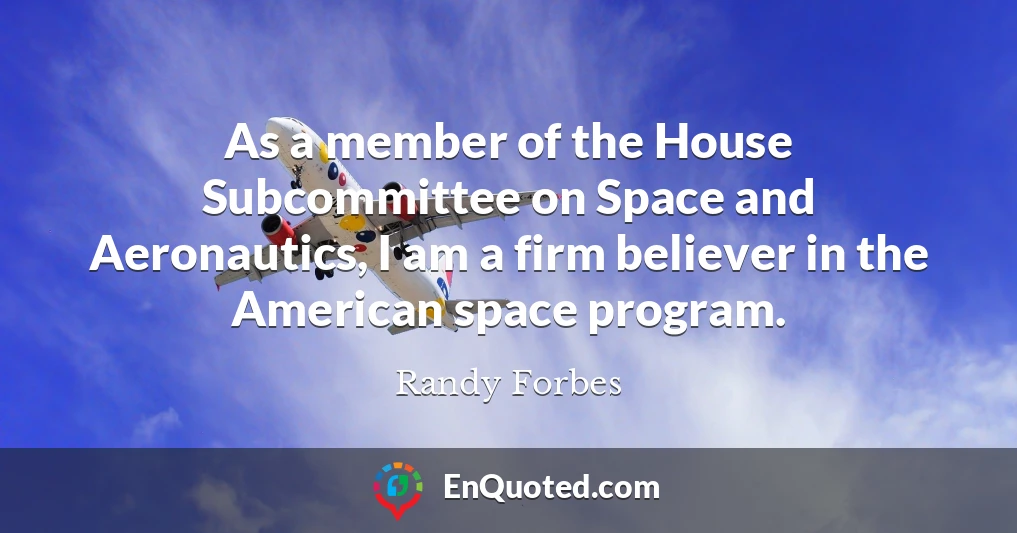 As a member of the House Subcommittee on Space and Aeronautics, I am a firm believer in the American space program.