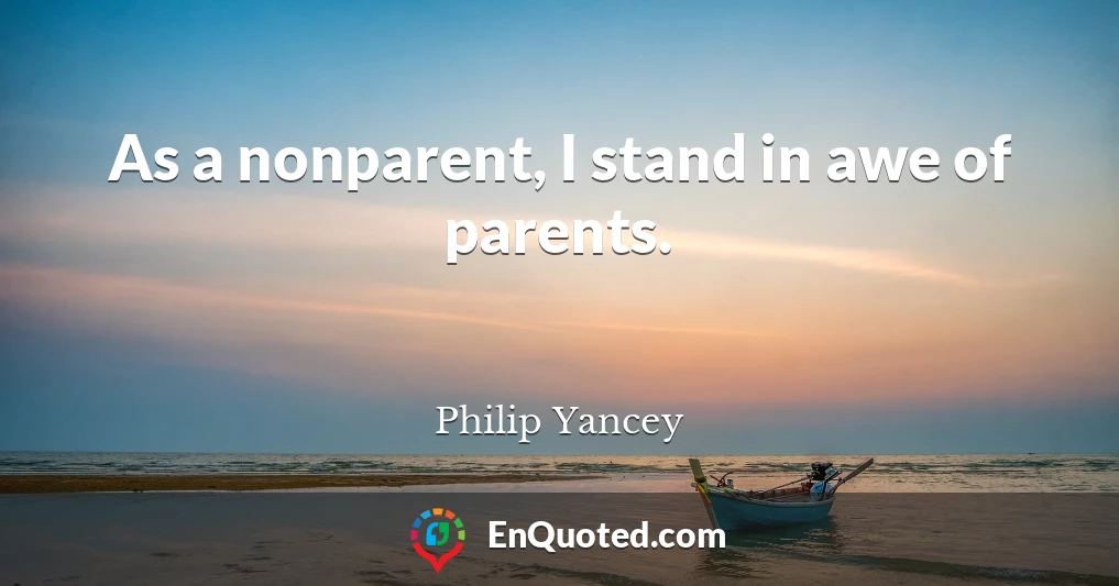 As a nonparent, I stand in awe of parents.