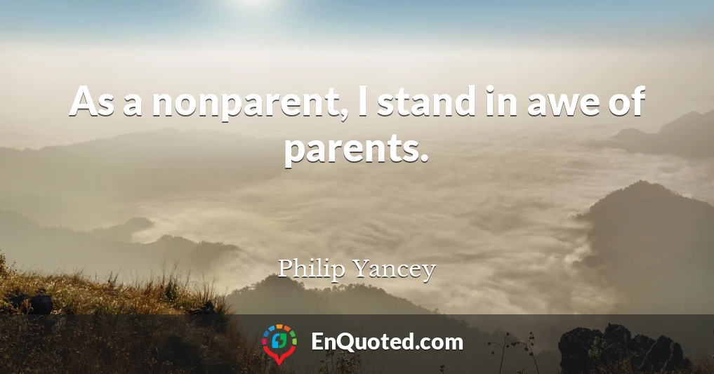 As a nonparent, I stand in awe of parents.