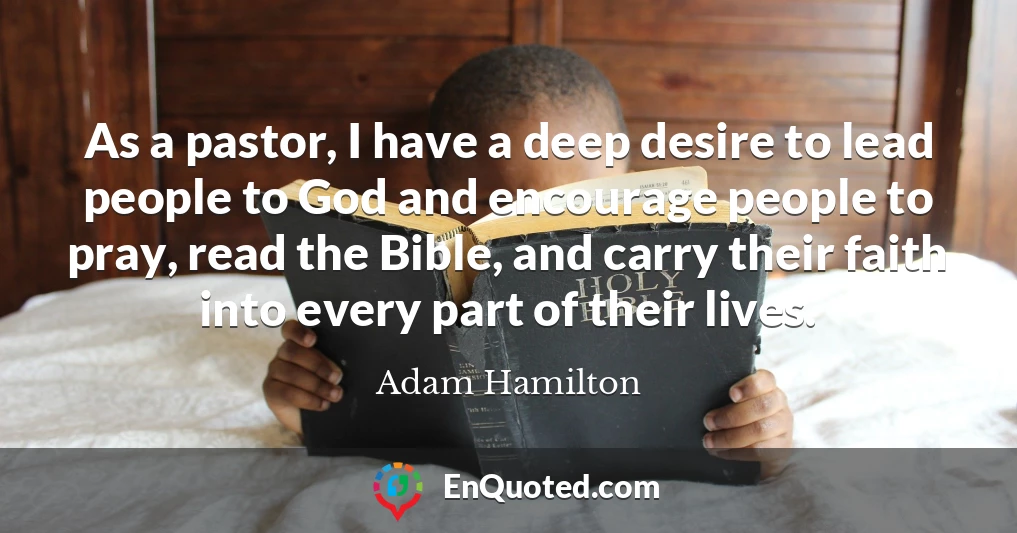 As a pastor, I have a deep desire to lead people to God and encourage people to pray, read the Bible, and carry their faith into every part of their lives.