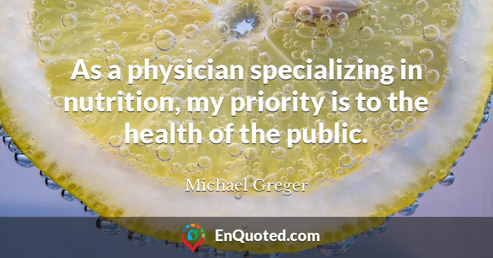 As a physician specializing in nutrition, my priority is to the health of the public.