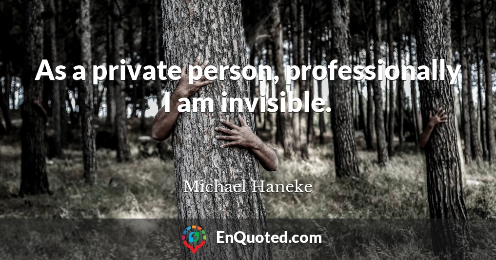 As a private person, professionally I am invisible.