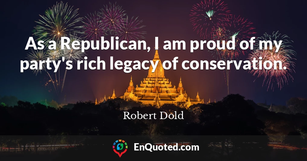 As a Republican, I am proud of my party's rich legacy of conservation.