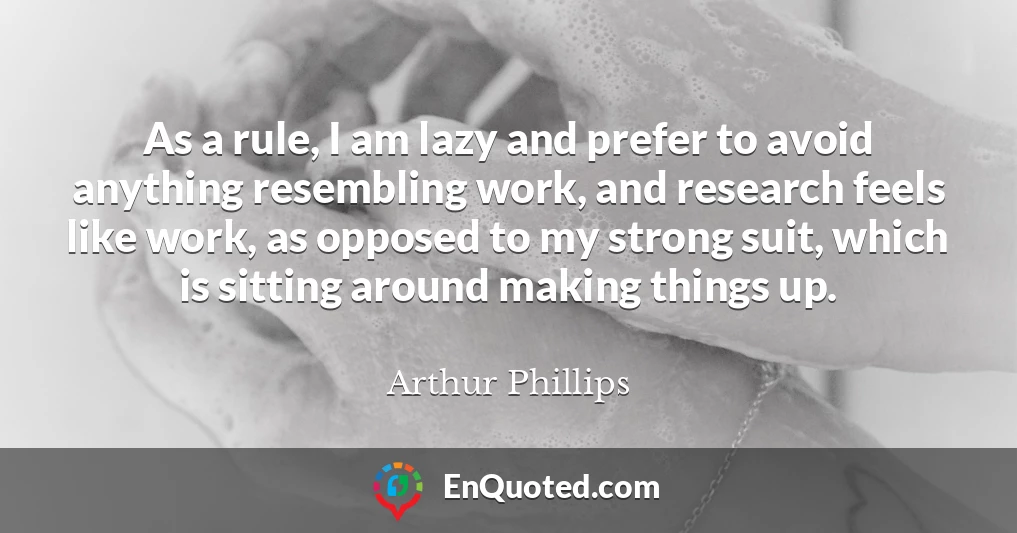 As a rule, I am lazy and prefer to avoid anything resembling work, and research feels like work, as opposed to my strong suit, which is sitting around making things up.