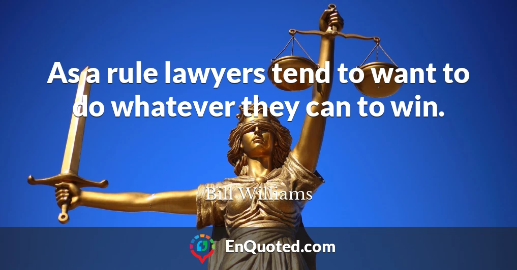 As a rule lawyers tend to want to do whatever they can to win.