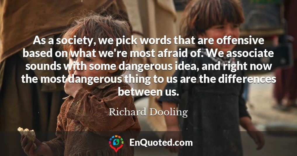 As a society, we pick words that are offensive based on what we're most afraid of. We associate sounds with some dangerous idea, and right now the most dangerous thing to us are the differences between us.