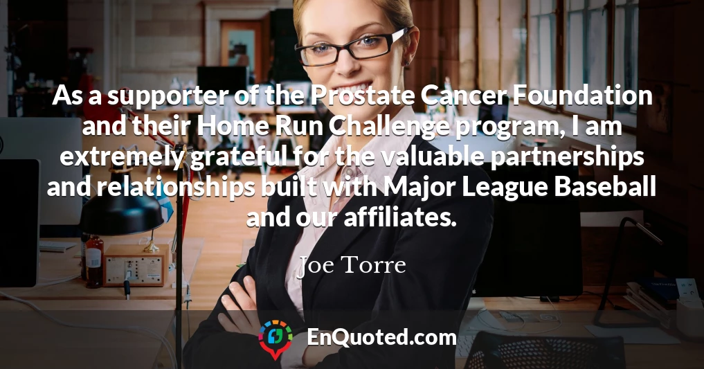 As a supporter of the Prostate Cancer Foundation and their Home Run Challenge program, I am extremely grateful for the valuable partnerships and relationships built with Major League Baseball and our affiliates.