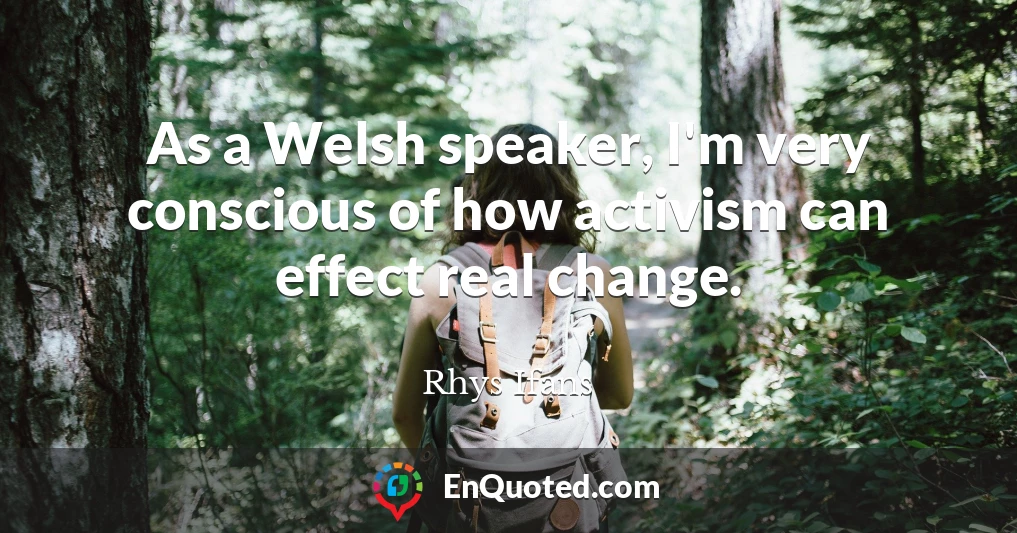 As a Welsh speaker, I'm very conscious of how activism can effect real change.