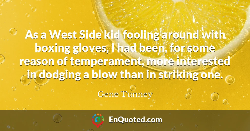 As a West Side kid fooling around with boxing gloves, I had been, for some reason of temperament, more interested in dodging a blow than in striking one.