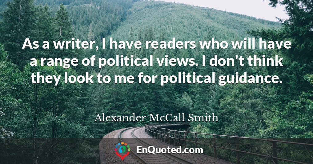 As a writer, I have readers who will have a range of political views. I don't think they look to me for political guidance.