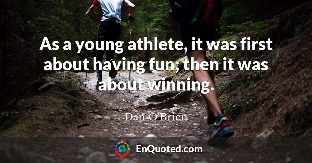 As a young athlete, it was first about having fun; then it was about winning.