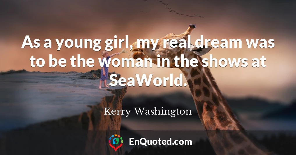 As a young girl, my real dream was to be the woman in the shows at SeaWorld.