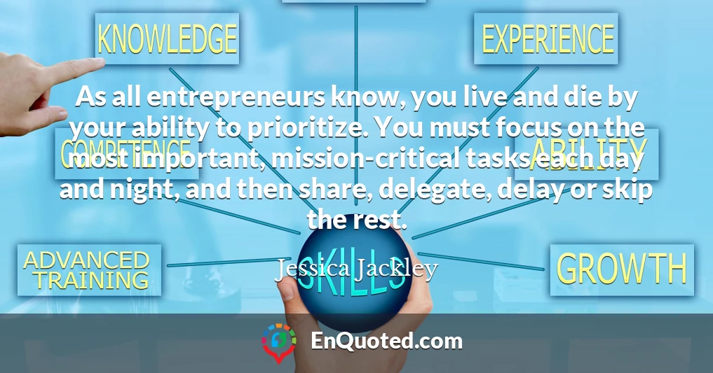 As all entrepreneurs know, you live and die by your ability to prioritize. You must focus on the most important, mission-critical tasks each day and night, and then share, delegate, delay or skip the rest.