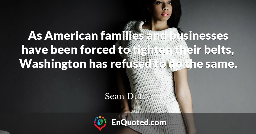 As American families and businesses have been forced to tighten their belts, Washington has refused to do the same.