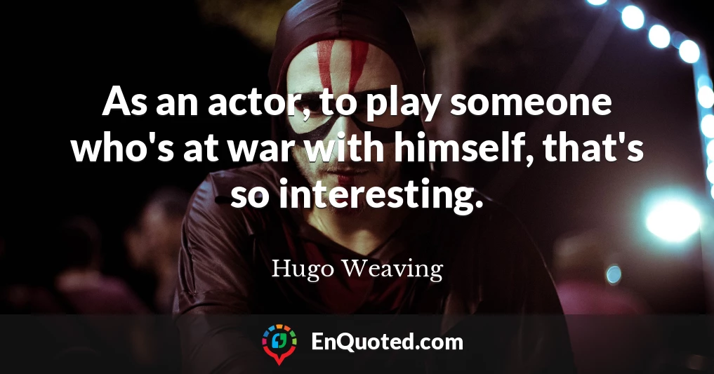 As an actor, to play someone who's at war with himself, that's so interesting.