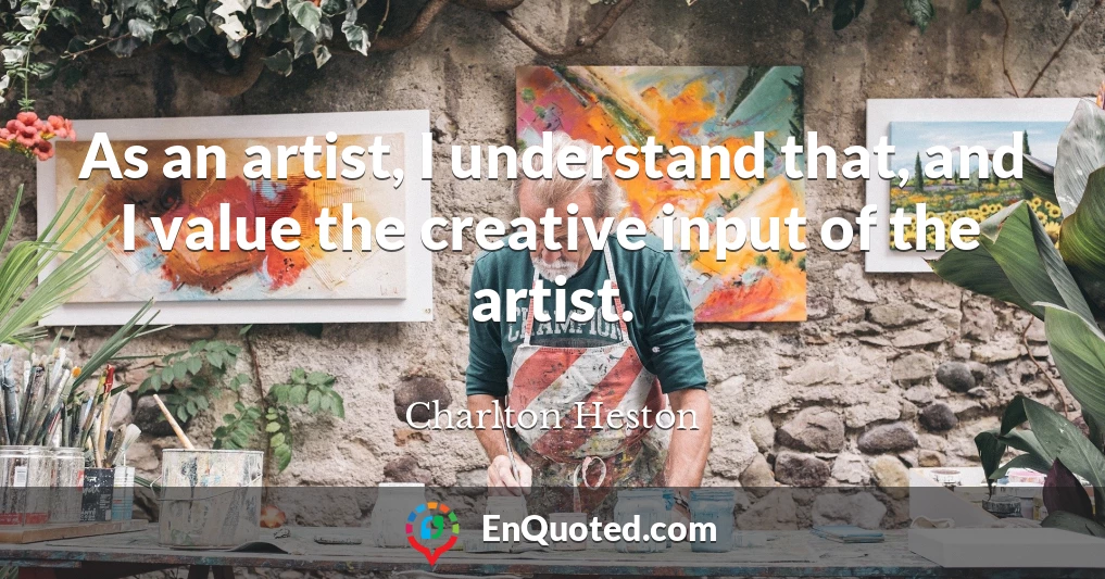 As an artist, I understand that, and I value the creative input of the artist.