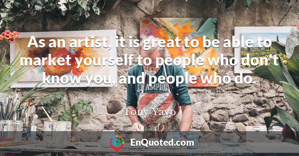 As an artist, it is great to be able to market yourself to people who don't know you, and people who do.