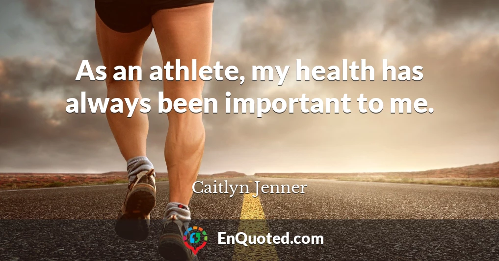 As an athlete, my health has always been important to me.