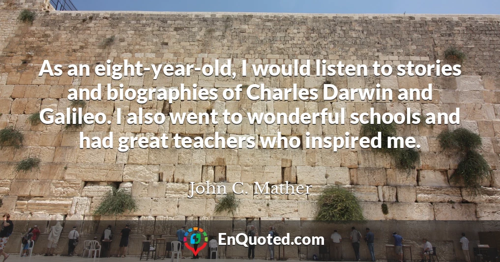 As an eight-year-old, I would listen to stories and biographies of Charles Darwin and Galileo. I also went to wonderful schools and had great teachers who inspired me.